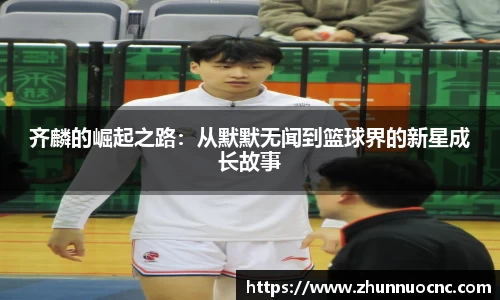 齐麟的崛起之路：从默默无闻到篮球界的新星成长故事
