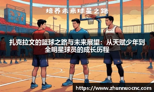 扎克拉文的篮球之路与未来展望：从天赋少年到全明星球员的成长历程